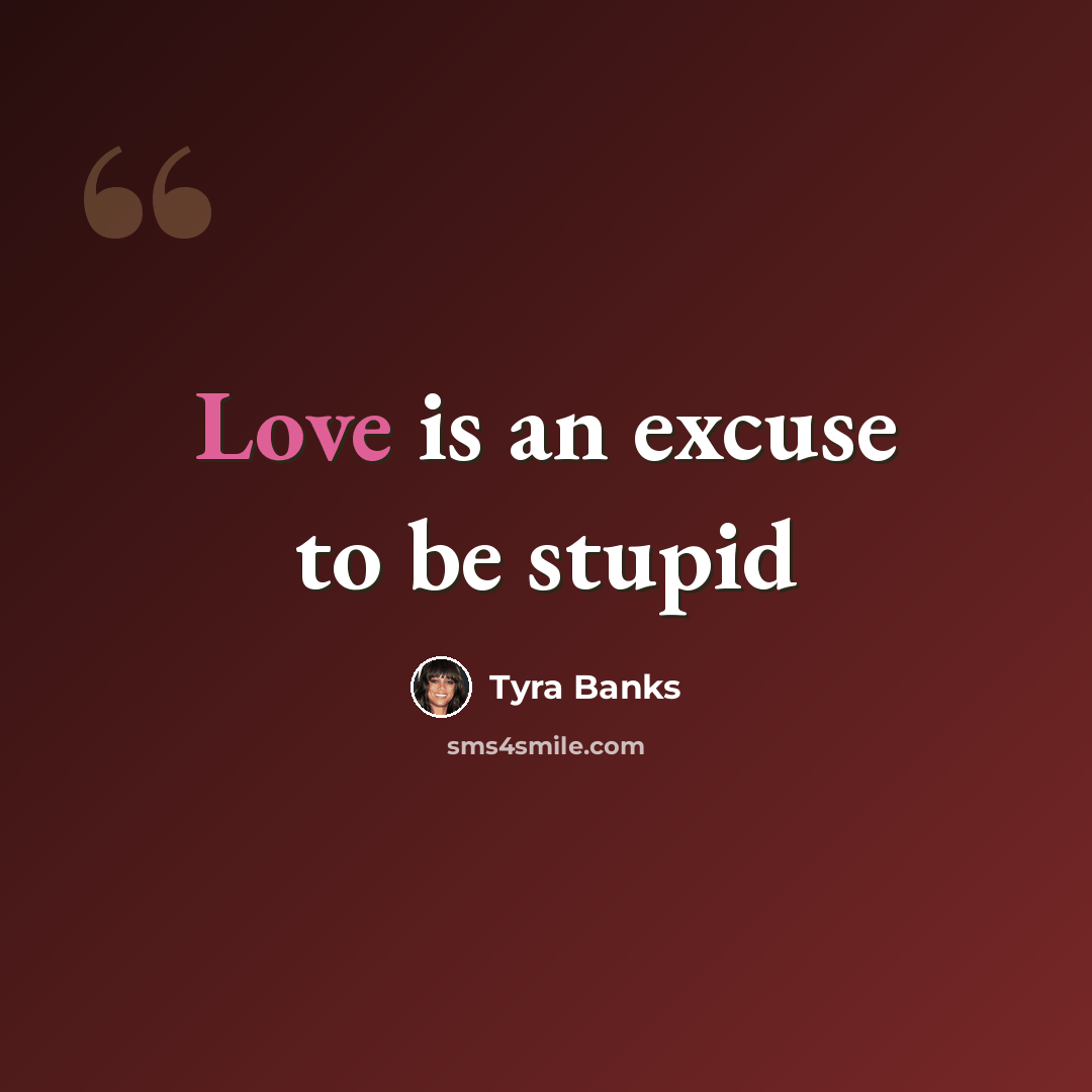 “Love is an excuse to be stupid” quote by Tyra Banks