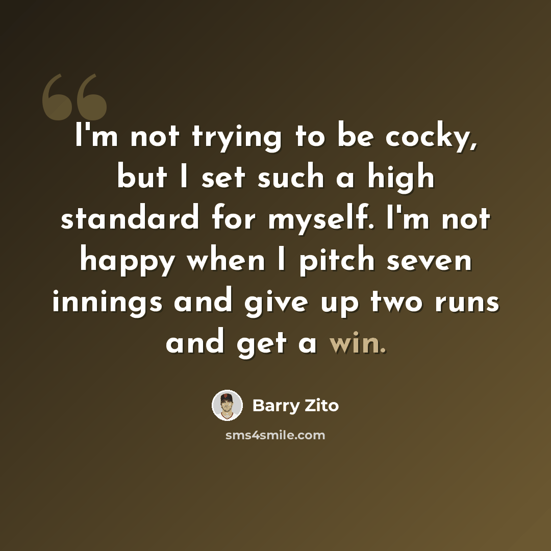 “I'm not trying to be cocky, but I set such a high standard for myself. I'm not happy when I pitch seven innings and give up two runs and get a win.” quote by Barry Zito