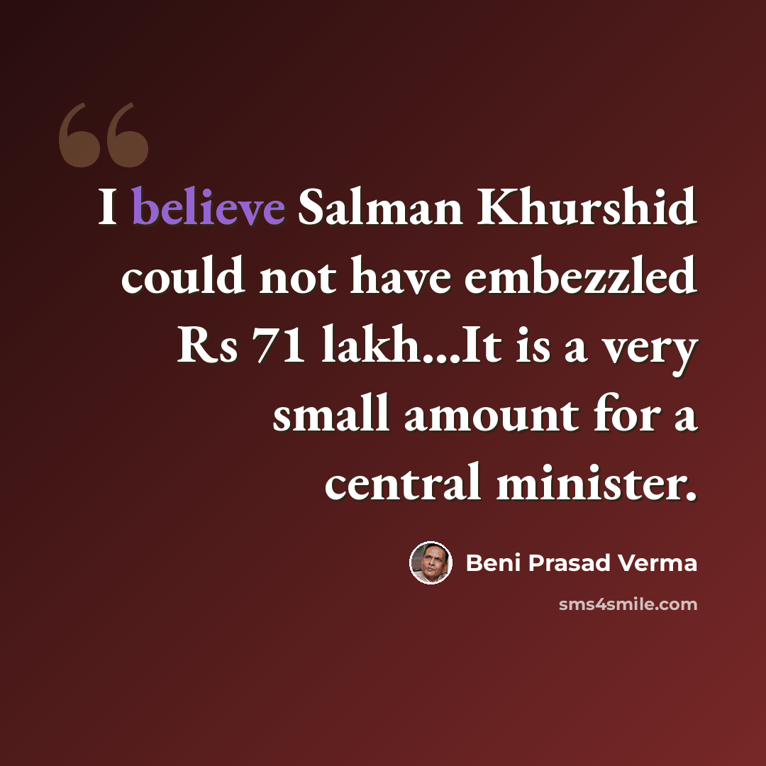 “I believe Salman Khurshid could not have embezzled Rs 71 lakh...It is a very small amount for a central minister.” quote by Beni Prasad Verma