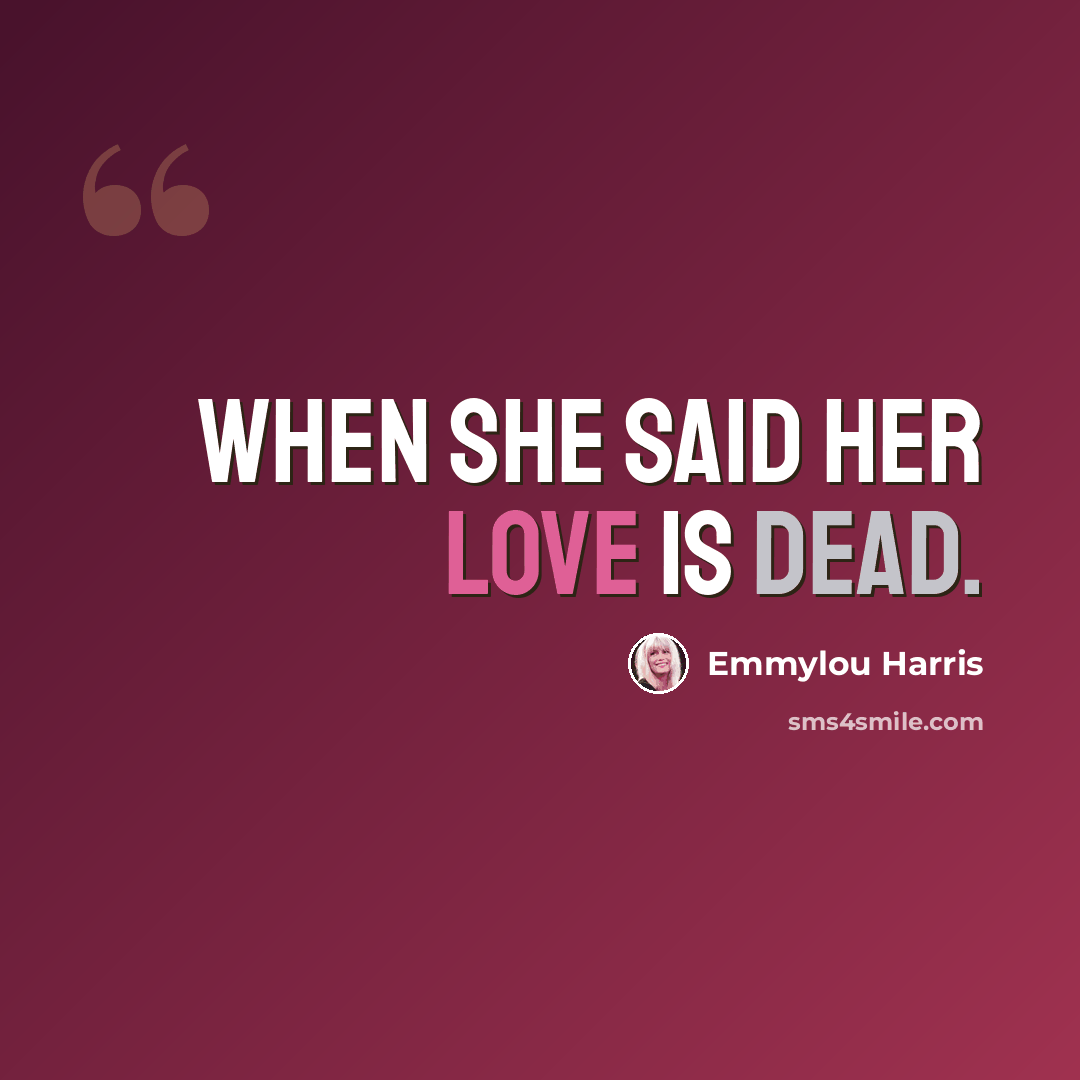 “When she said her love is dead.” quote by Emmylou Harris
