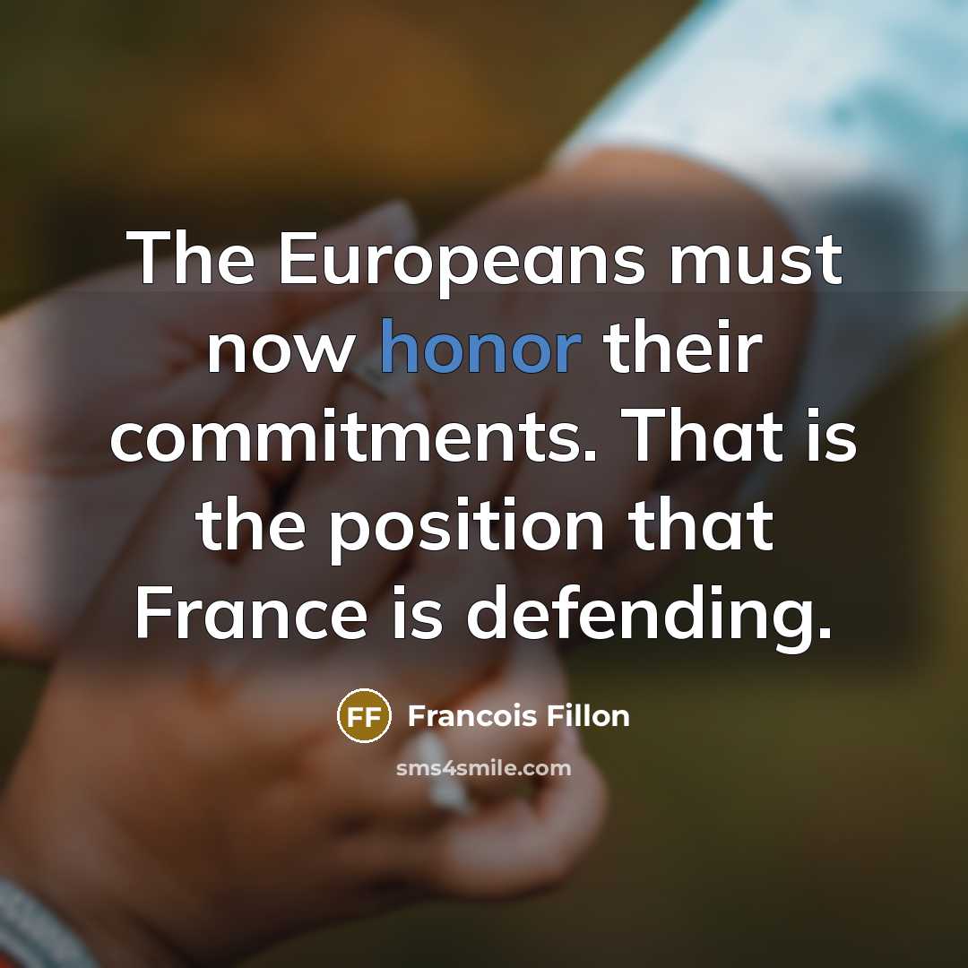 “The Europeans must now honor their commitments. That is the position that France is defending.” quote by Francois Fillon