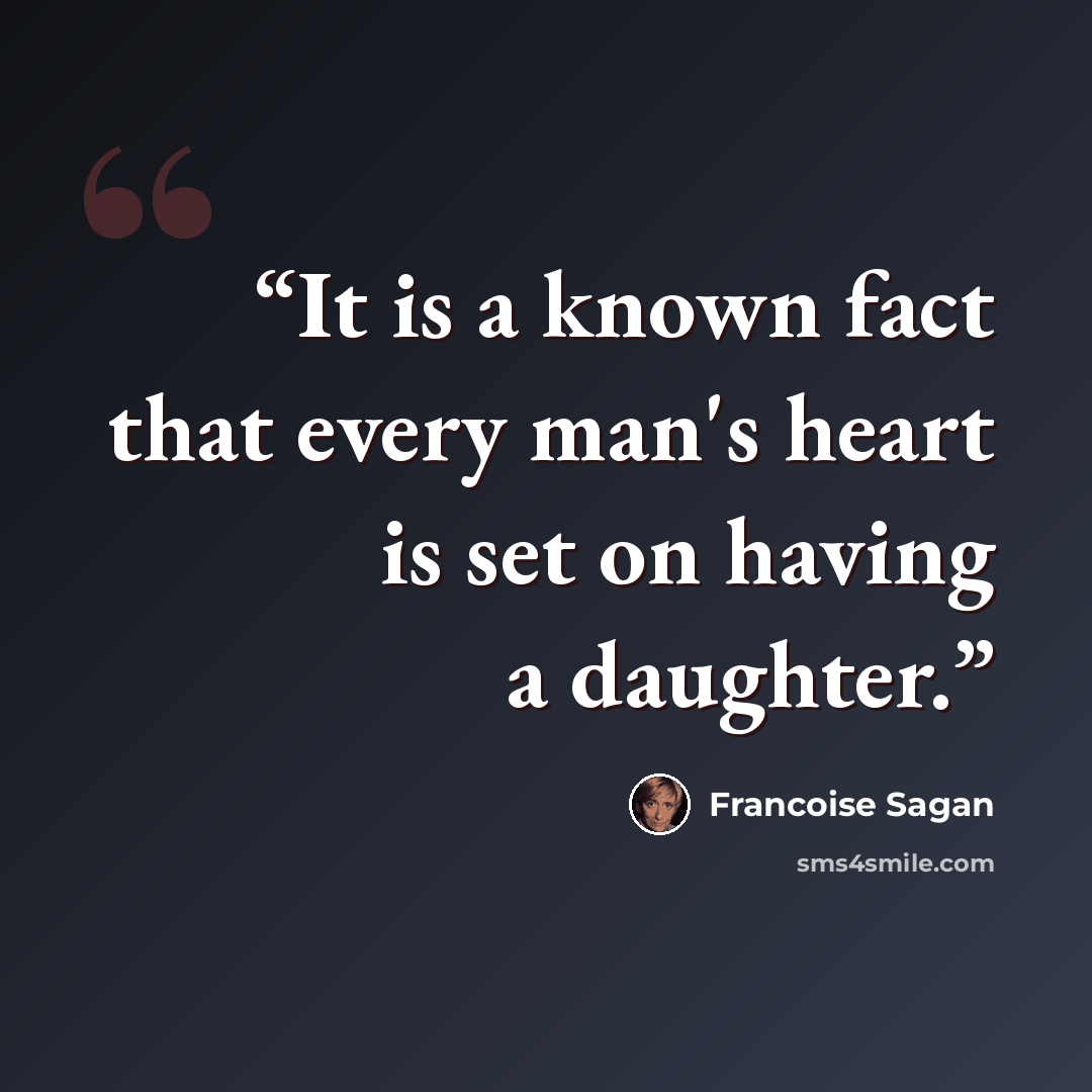 “It is a known fact that every man's heart is set on having a daughter.” quote by Françoise Sagan