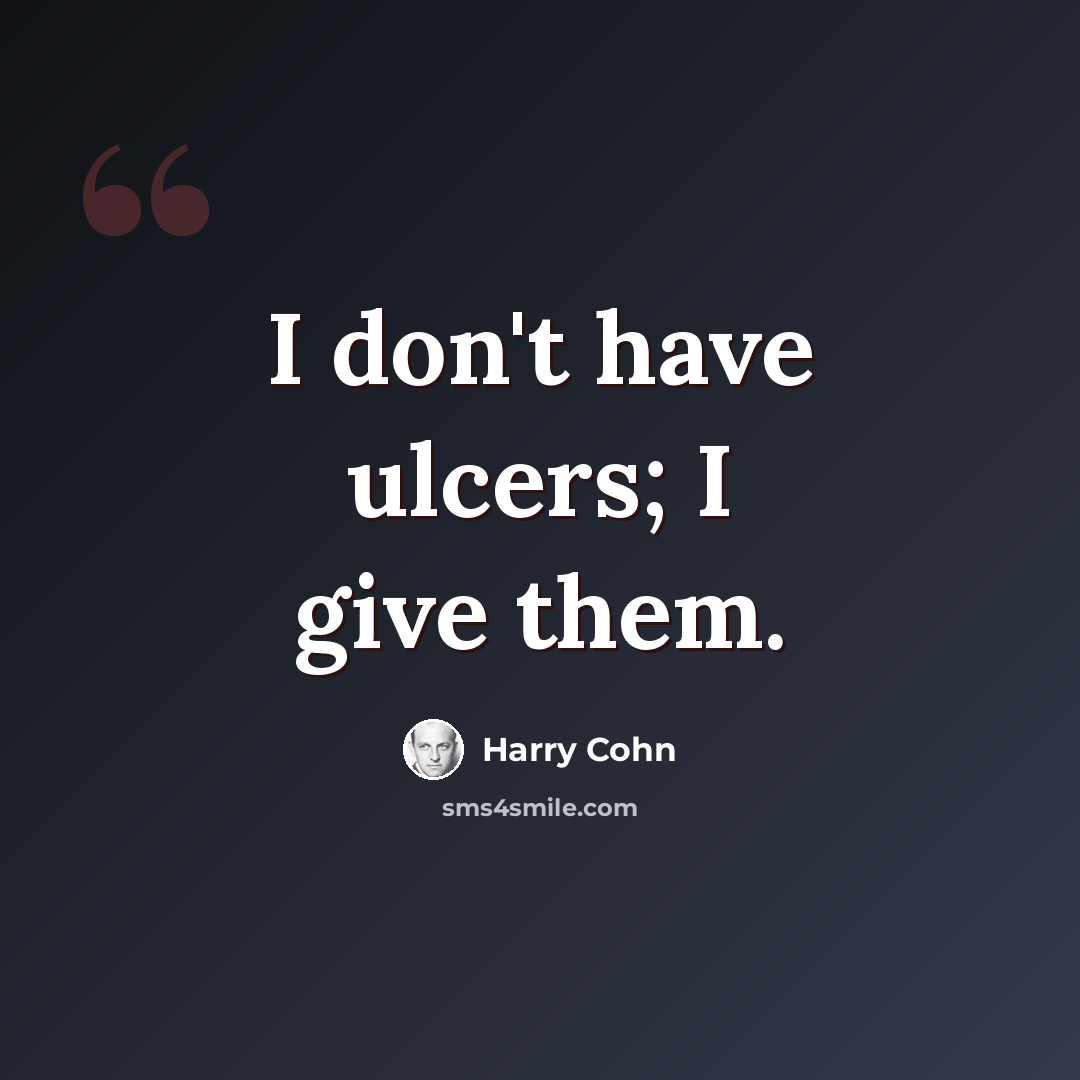 “I don't have ulcers; I give them.” quote by Harry Cohn