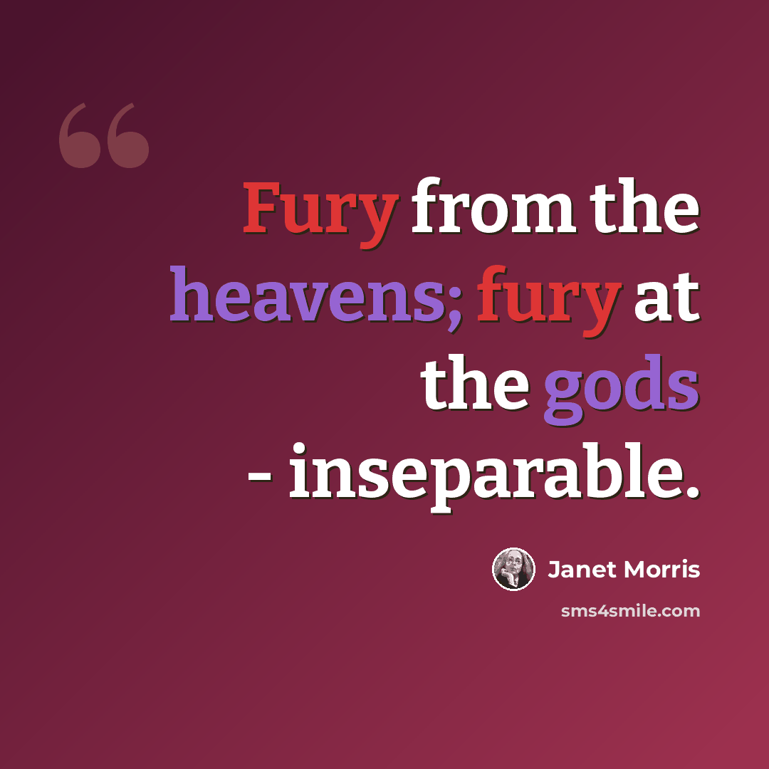 “Fury from the heavens; fury at the gods - inseparable.” quote by Janet Morris