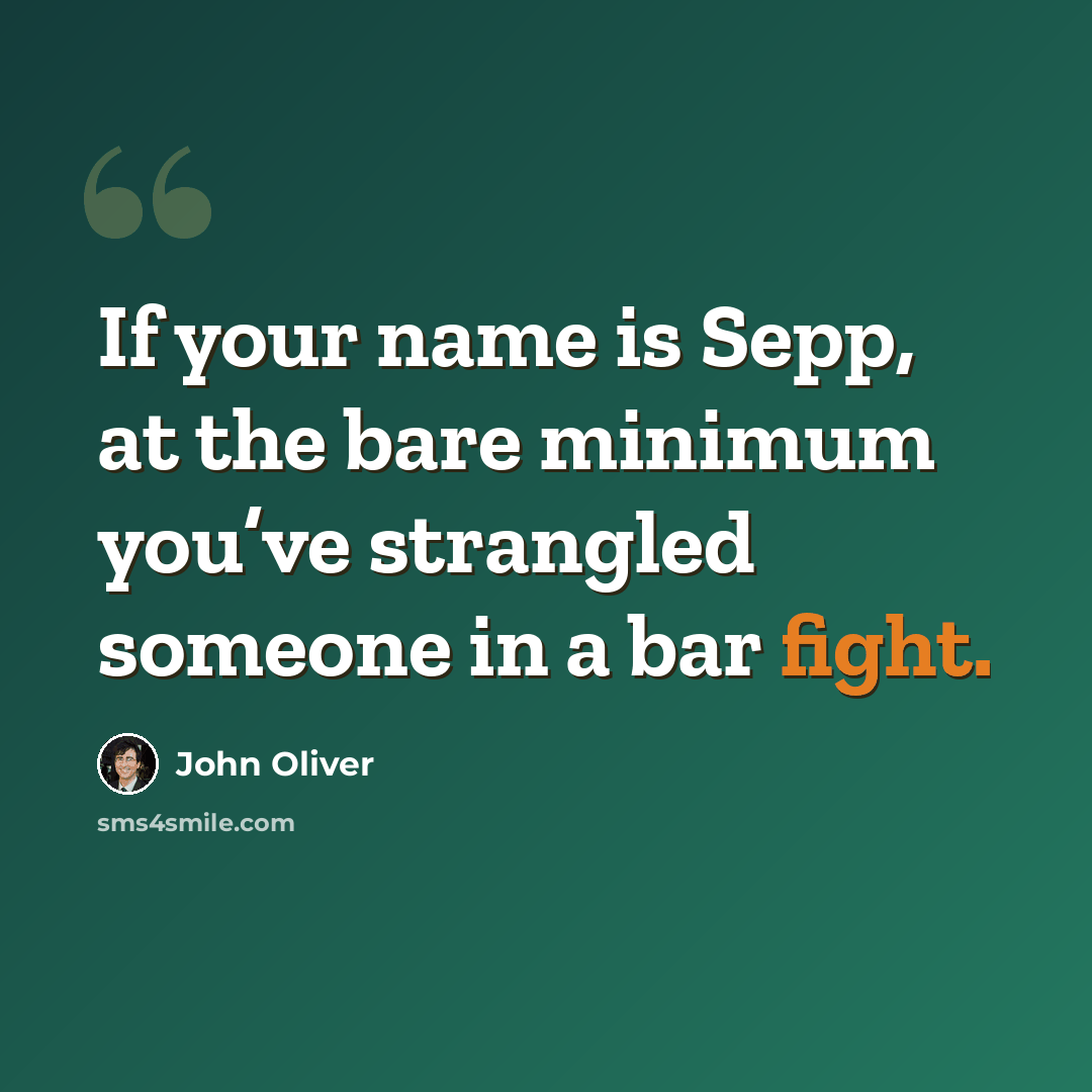 “If your name is Sepp, at the bare minimum you’ve strangled someone in a bar fight.” quote by John Oliver