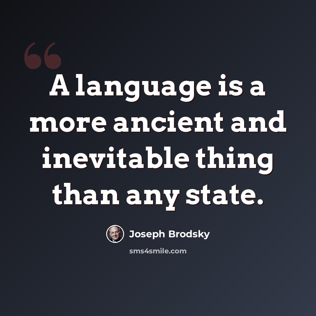 “A language is a more ancient and inevitable thing than any state.” quote by Joseph Brodsky
