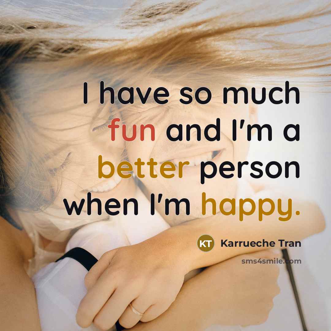 “I have so much fun and I'm a better person when I'm happy.” quote by Karrueche Tran