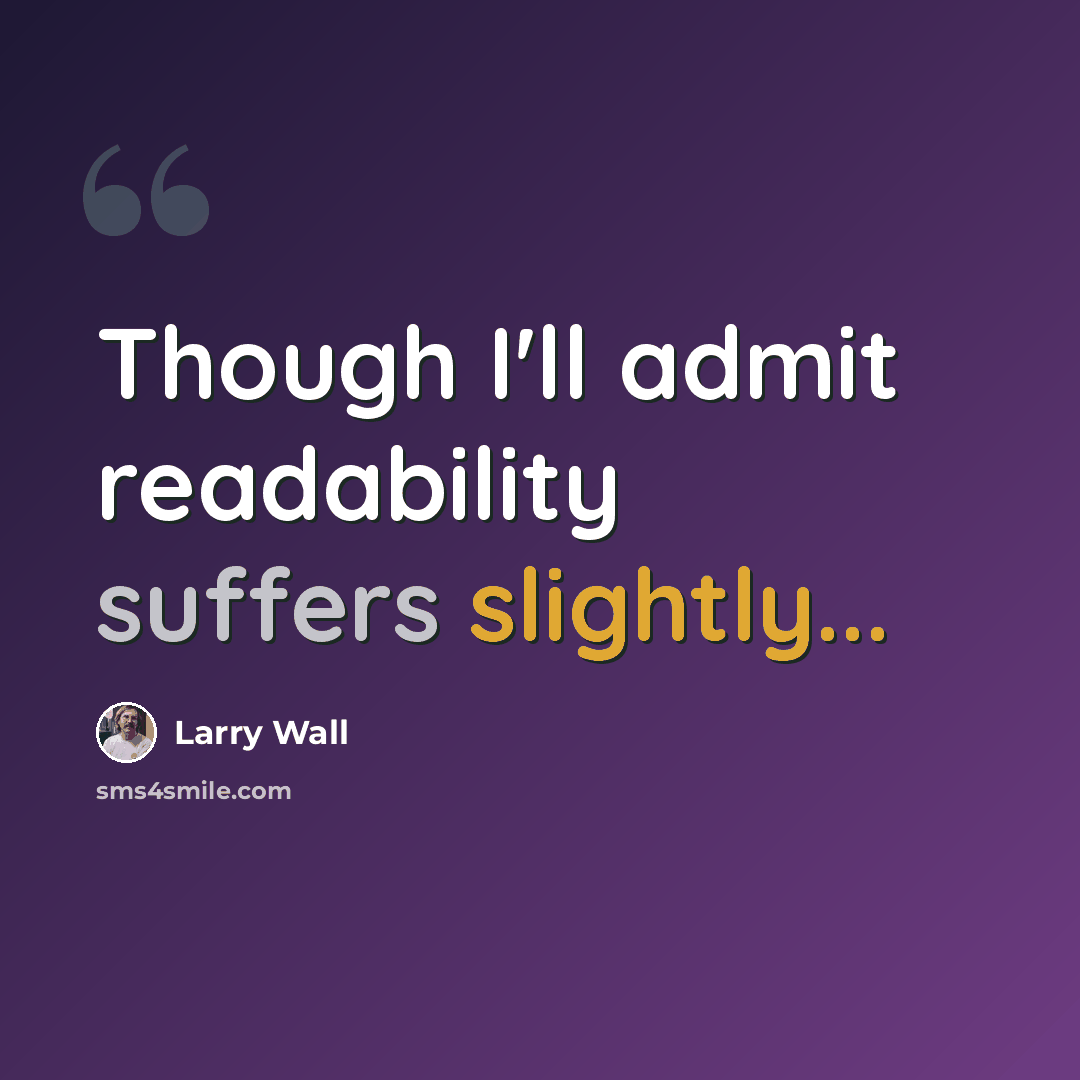 “Though I'll admit readability suffers slightly...” quote by Larry Wall