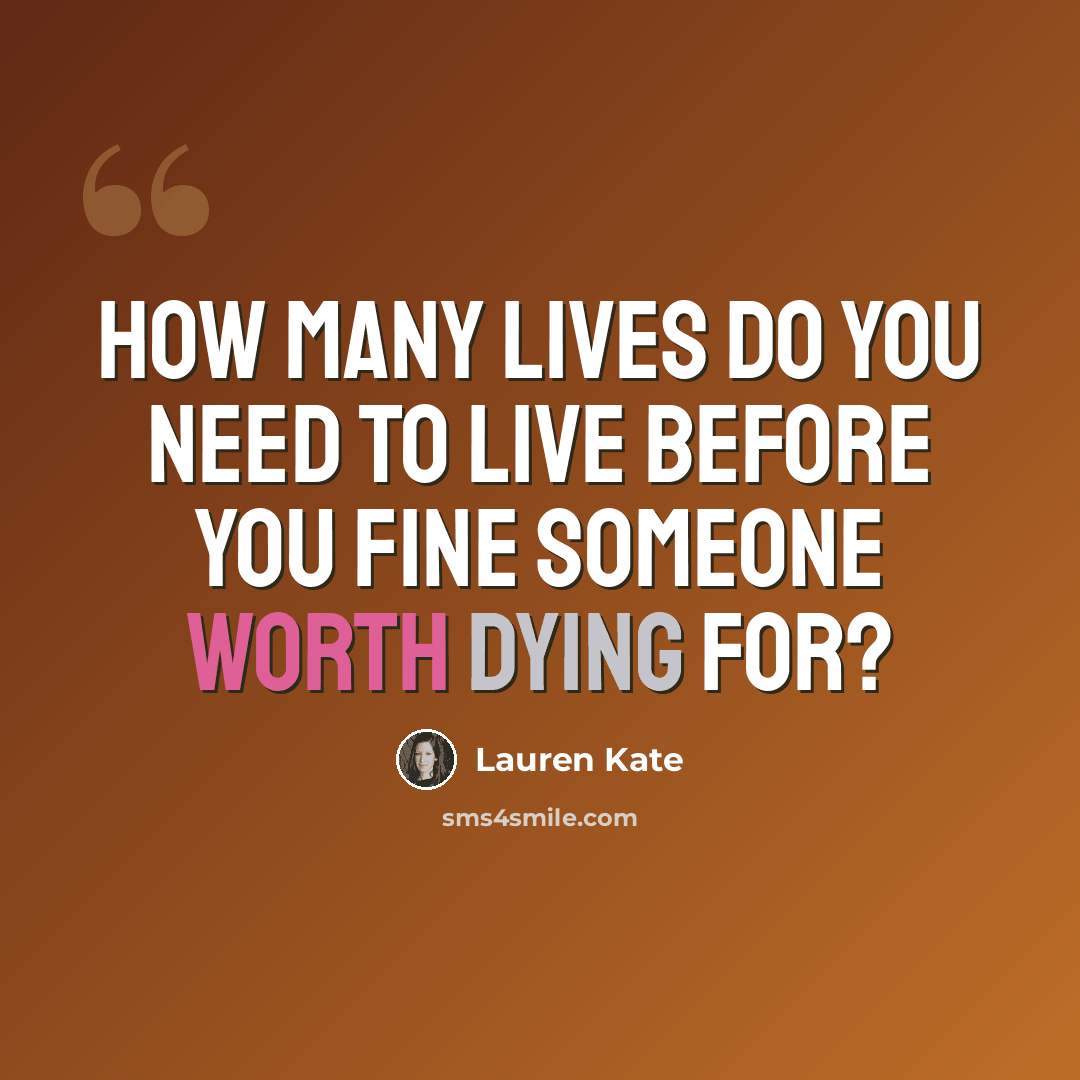 “How many lives do you need to live before you fine someone worth dying for?” quote by Lauren Kate