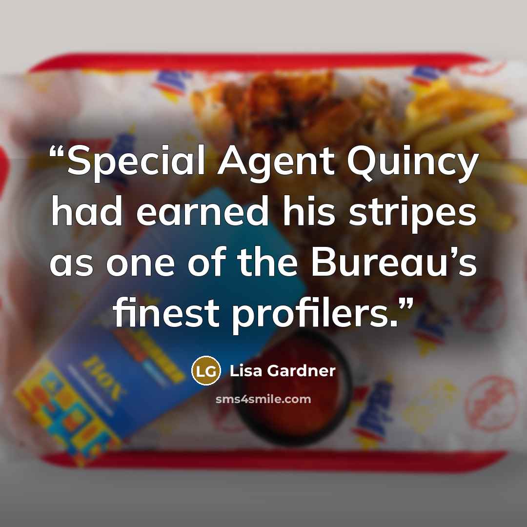 “Special Agent Quincy had earned his stripes as one of the Bureau’s finest profilers.” quote by Lisa Gardner