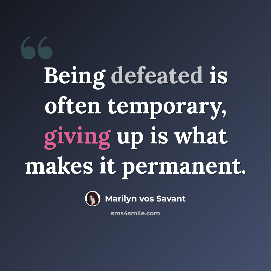 “Being defeated is often temporary, giving up is what makes it permanent.” quote by Marilyn Vos Savant