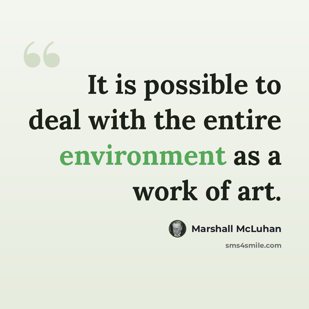 “It is possible to deal with the entire environment as a work of art.” quote by Marshall McLuhan