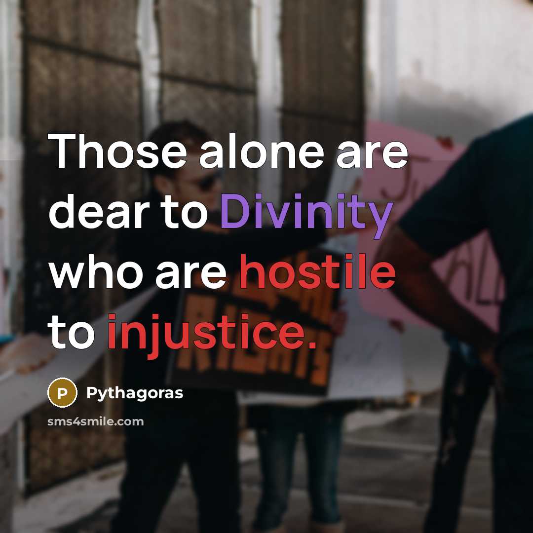“Those alone are dear to Divinity who are hostile to injustice.” quote by Pythagoras