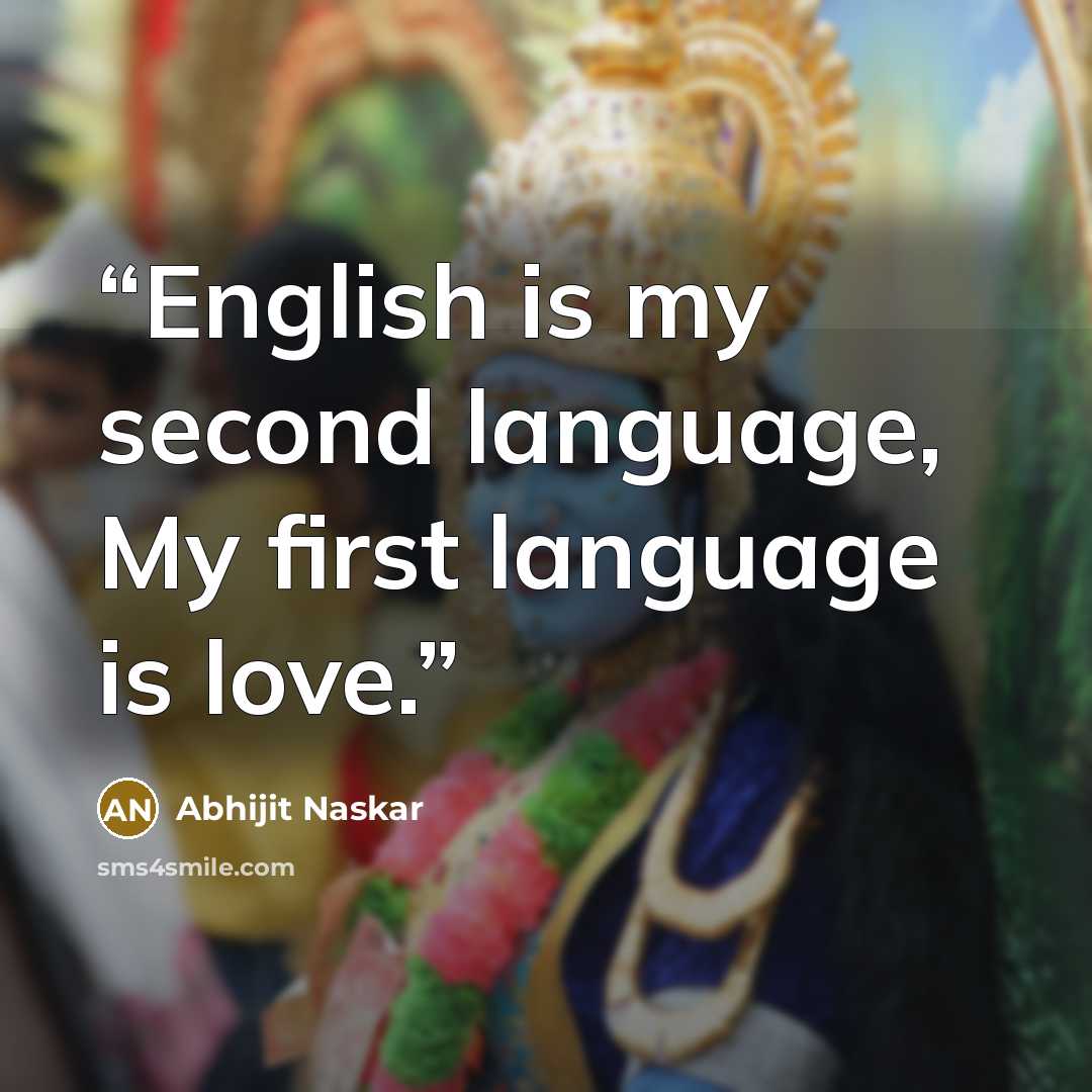 “English is my second language, My first language is love.” quote by Abhijit Naskar