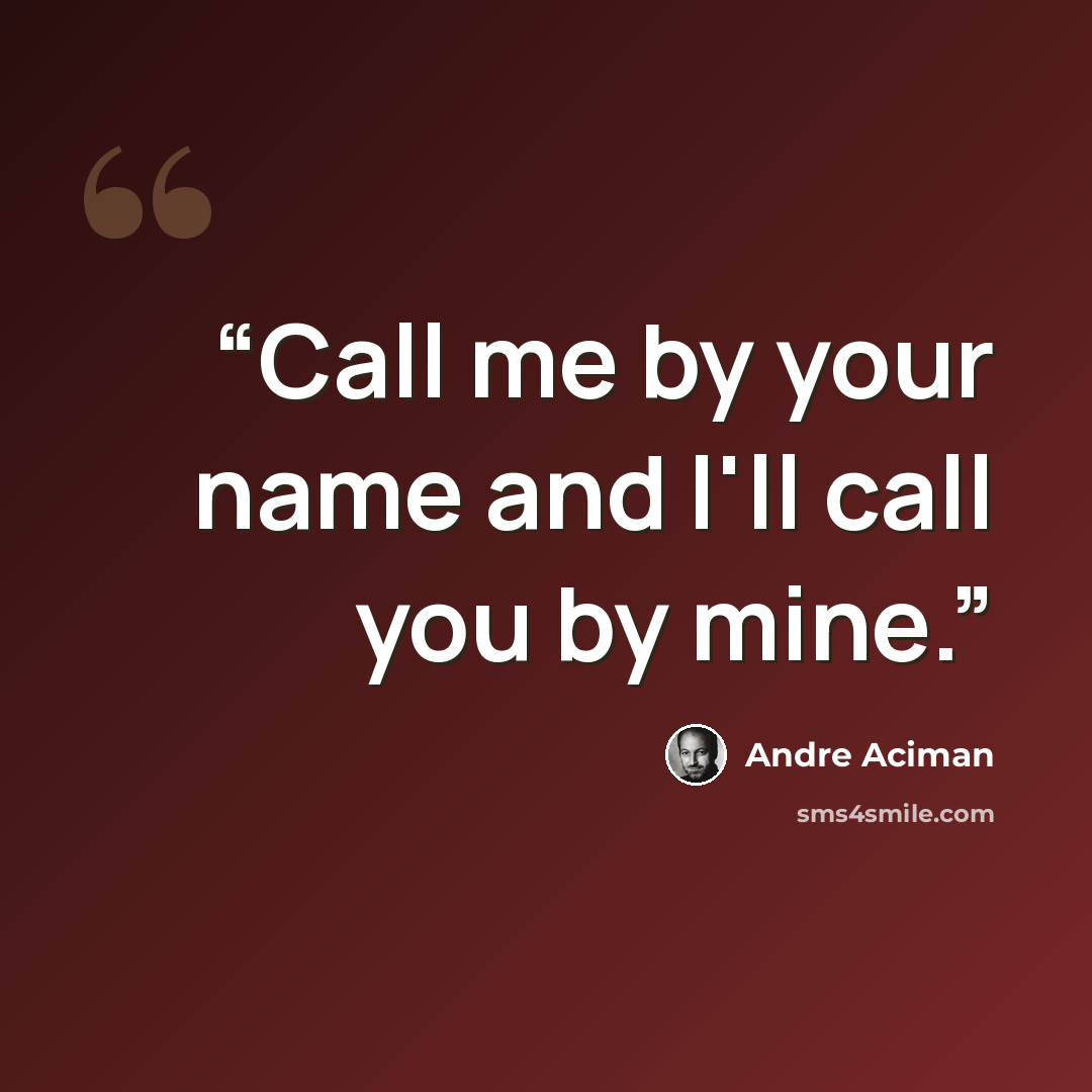 “Call me by your name and I'll call you by mine.” quote by André Aciman