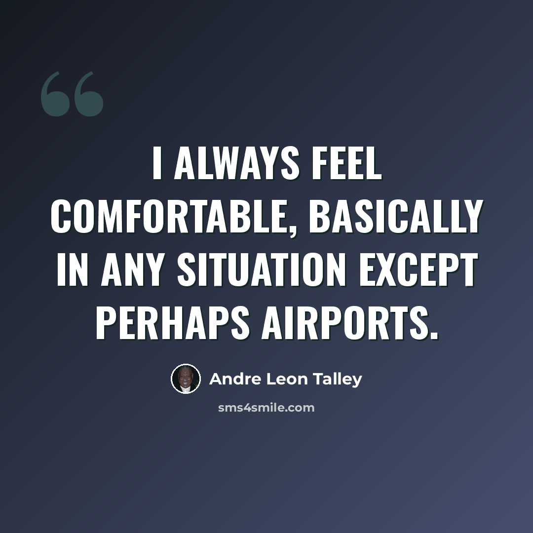 “I always feel comfortable, basically in any situation except perhaps airports.” quote by Andre Leon Talley