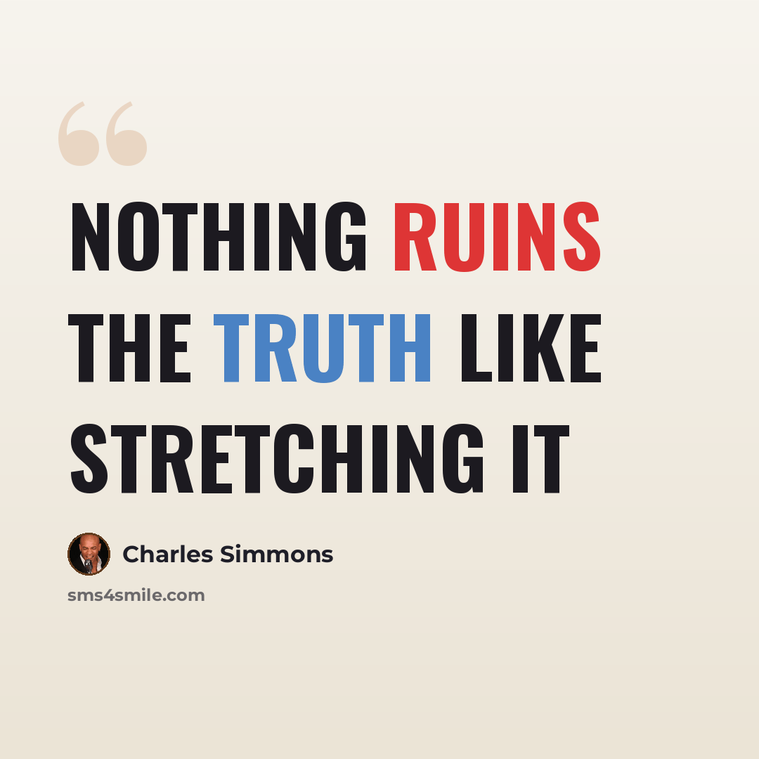 “Nothing ruins the truth like stretching it” quote by Charles Simmons
