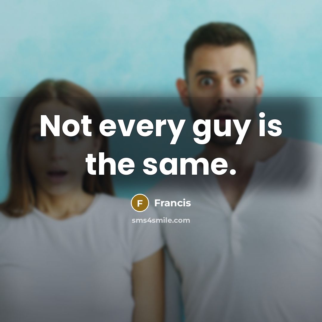 “Not every guy is the same.” quote by Francis