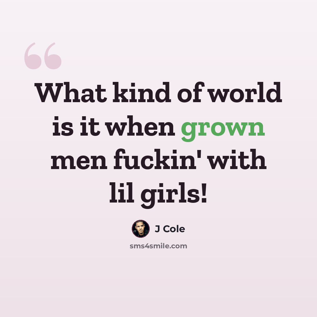 “What kind of world is it when grown men fuckin' with lil girls!” quote by J Cole