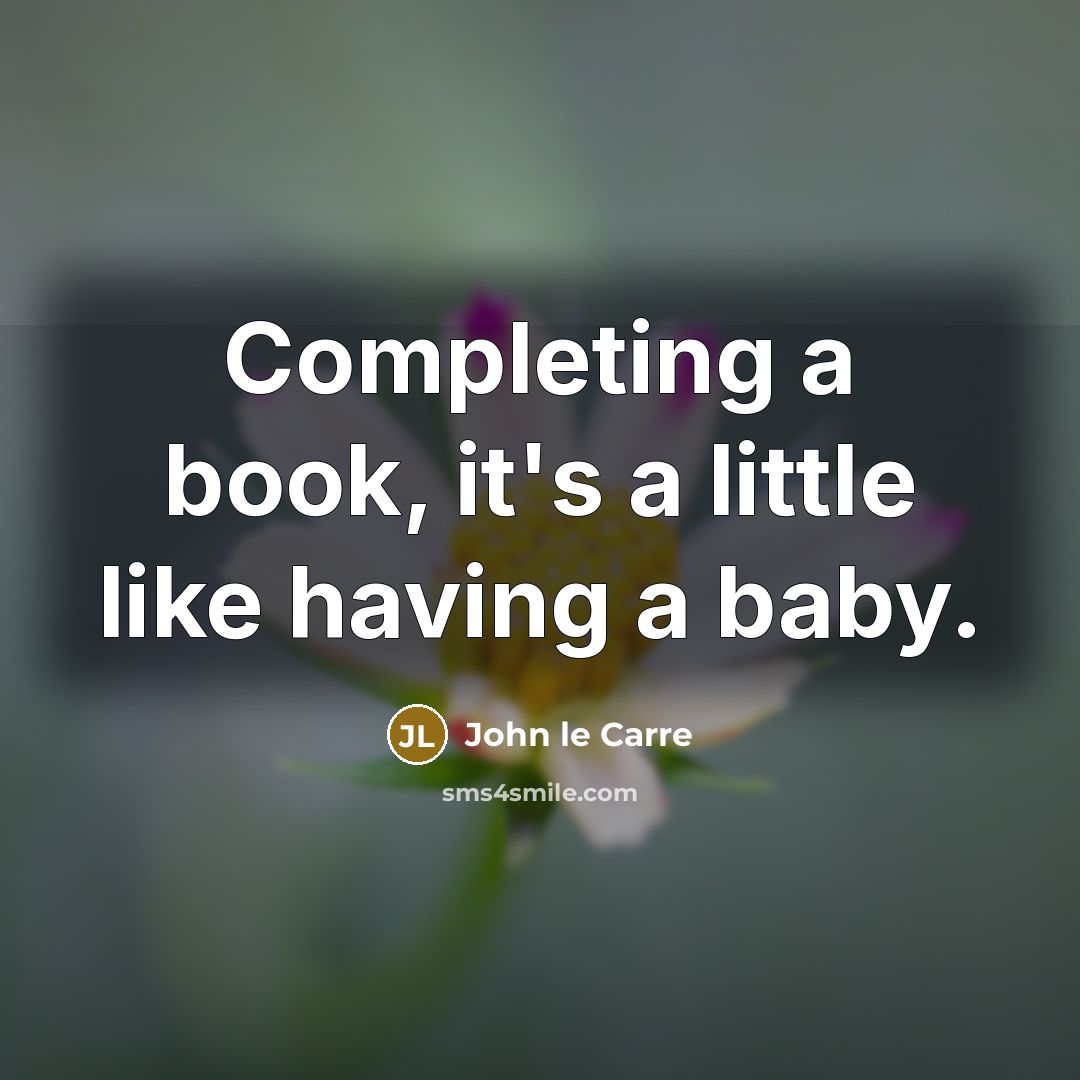 “Completing a book, it's a little like having a baby.” quote by John le Carre
