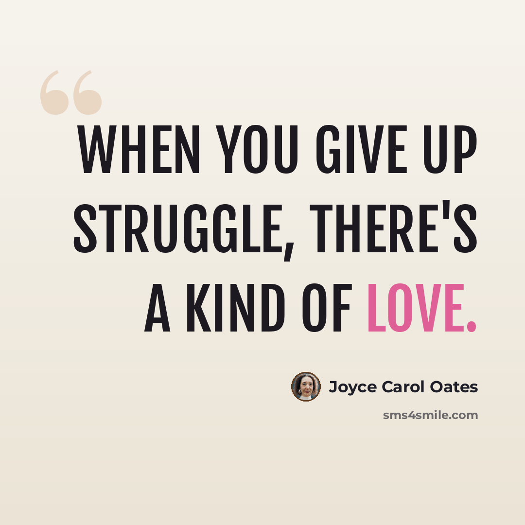 “When you give up struggle, there's a kind of love.” quote by Joyce Carol Oates
