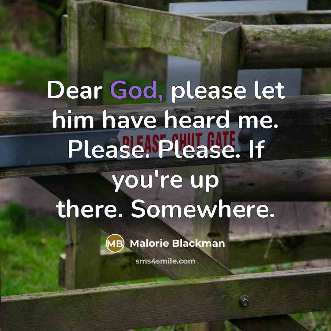 “Dear God, please let him have heard me. Please. Please. If you're up there. Somewhere.” quote by Malorie Blackman