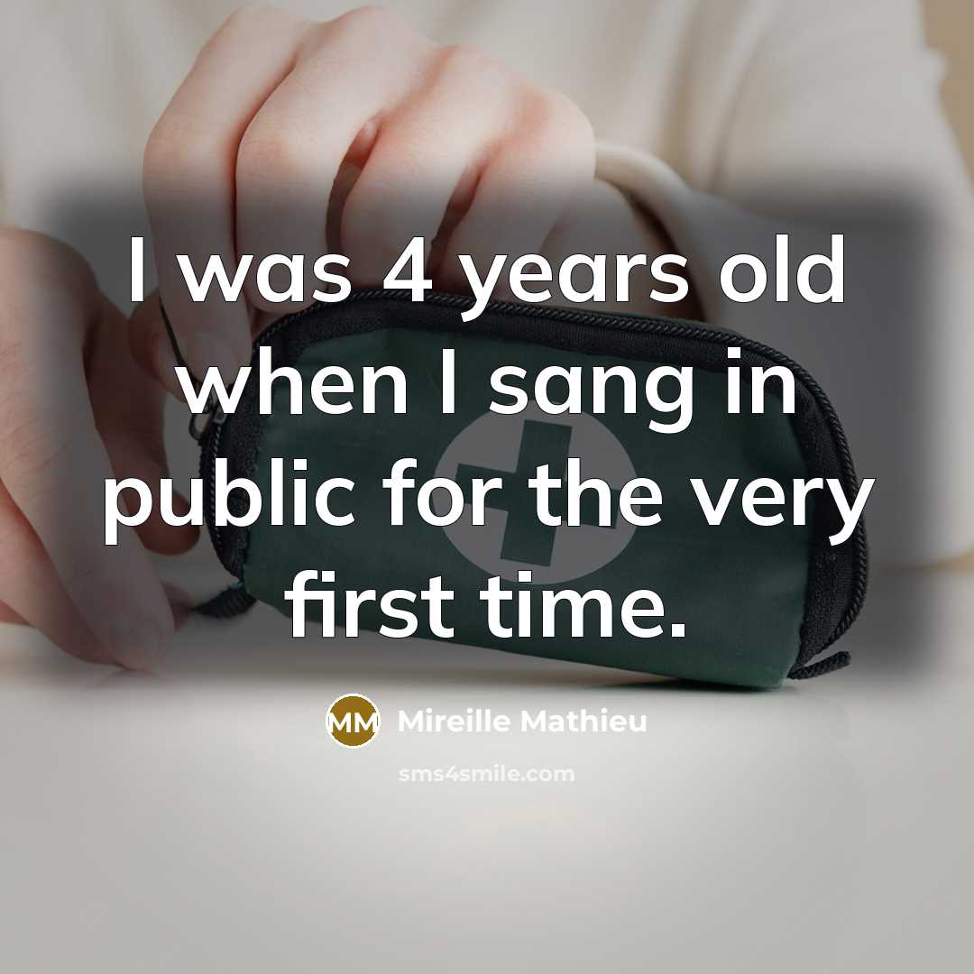 “I was 4 years old when I sang in public for the very first time.” quote by Mireille Mathieu