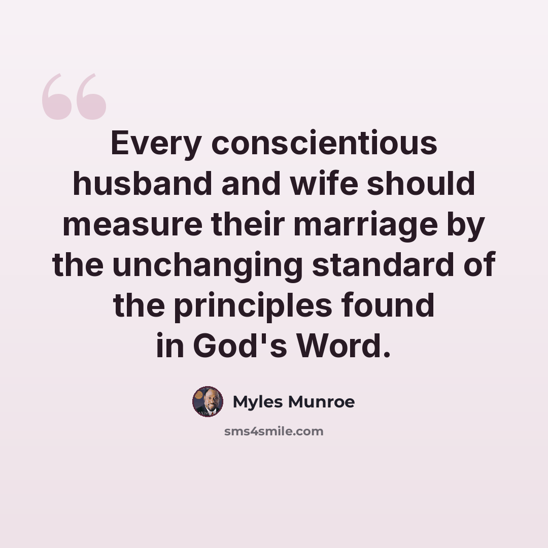 “Every conscientious husband and wife should measure their marriage by the unchanging standard of the principles found in God's Word.” quote by Myles Munroe
