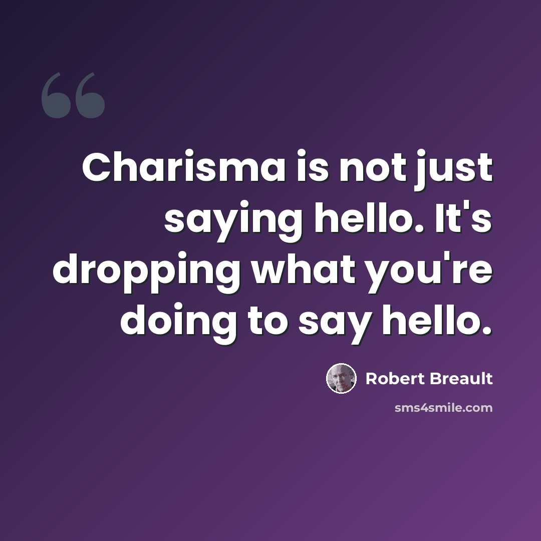 “Charisma is not just saying hello. It's dropping what you're doing to say hello.” quote by Robert Breault