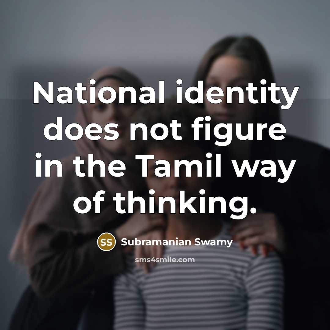 “National identity does not figure in the Tamil way of thinking.” quote by Subramanian Swamy