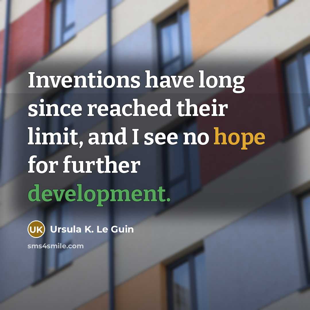 “Inventions have long since reached their limit, and I see no hope for further development.” quote by Ursula K. Le Guin