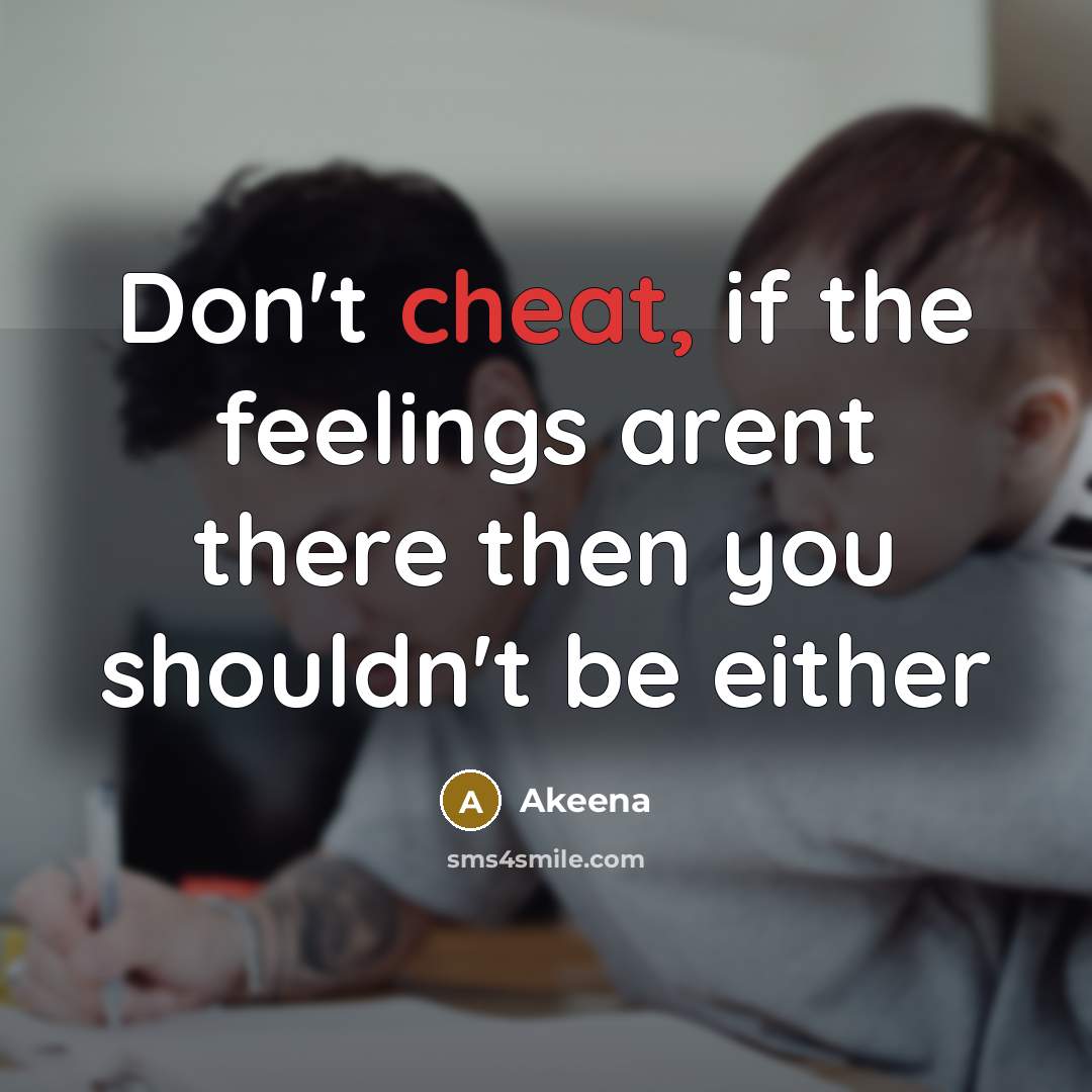 “Don't cheat, if the feelings arent there then you shouldn't be either” quote by Akeena