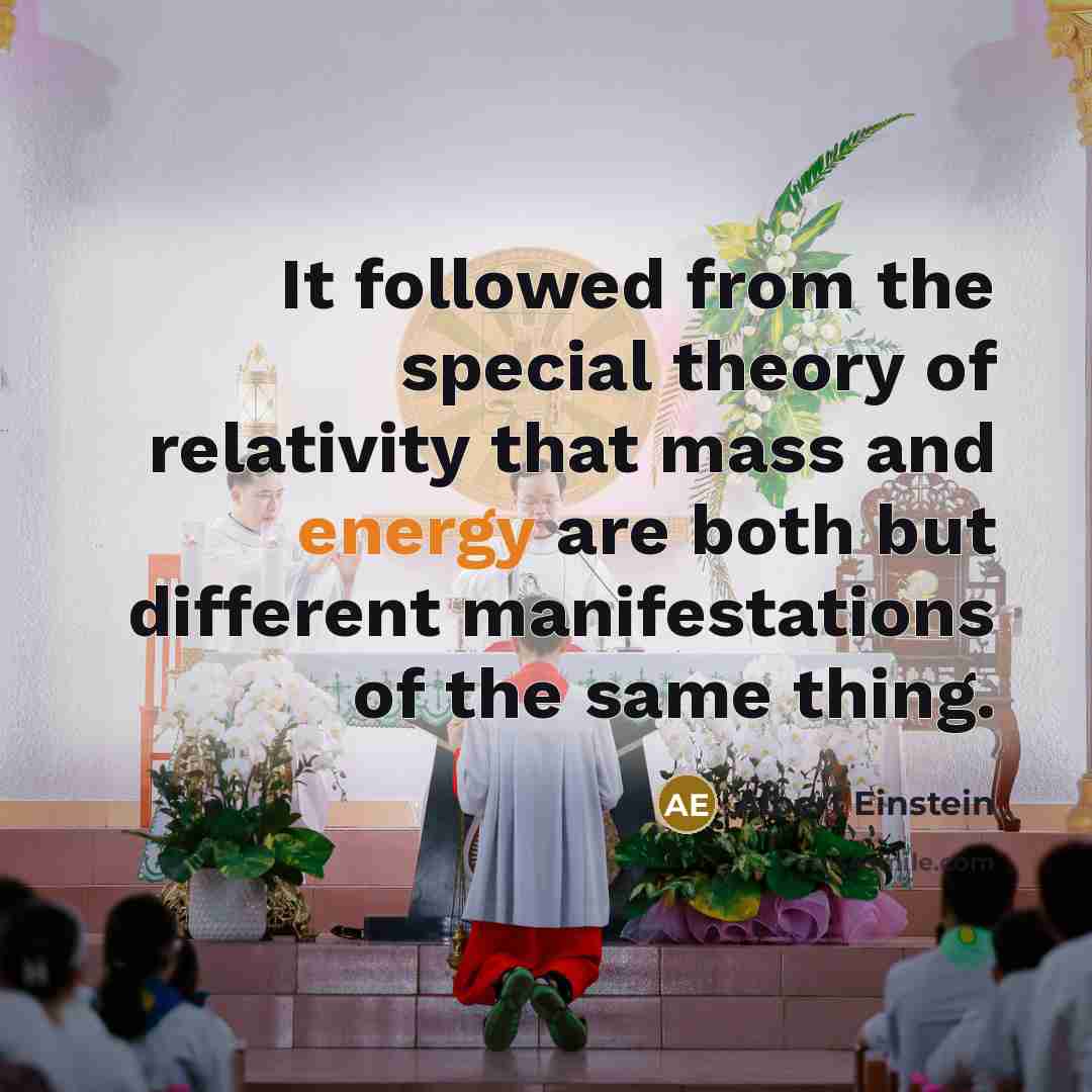 “It followed from the special theory of relativity that mass and energy are both but different manifestations of the same thing.” quote by Albert Einstein