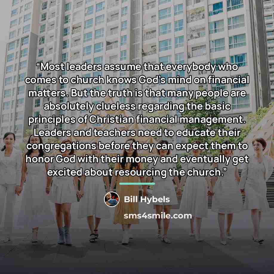 “Most leaders assume that everybody who comes to church knows God’s mind on financial matters. But the truth is that many people are absolutely clueless regarding the basic principles of Christian financial management. Leaders and teachers need to educate their congregations before they can expect…” quote by Bill Hybels