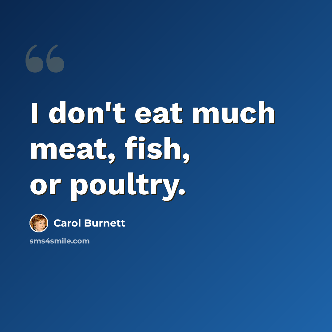 “I don't eat much meat, fish, or poultry.” quote by Carol Burnett