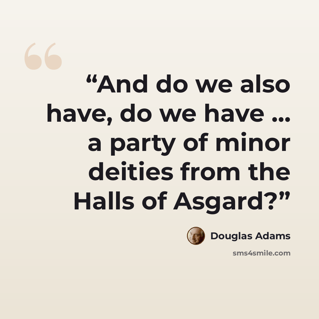 “And do we also have, do we have … a party of minor deities from the Halls of Asgard?” quote by Douglas Adams