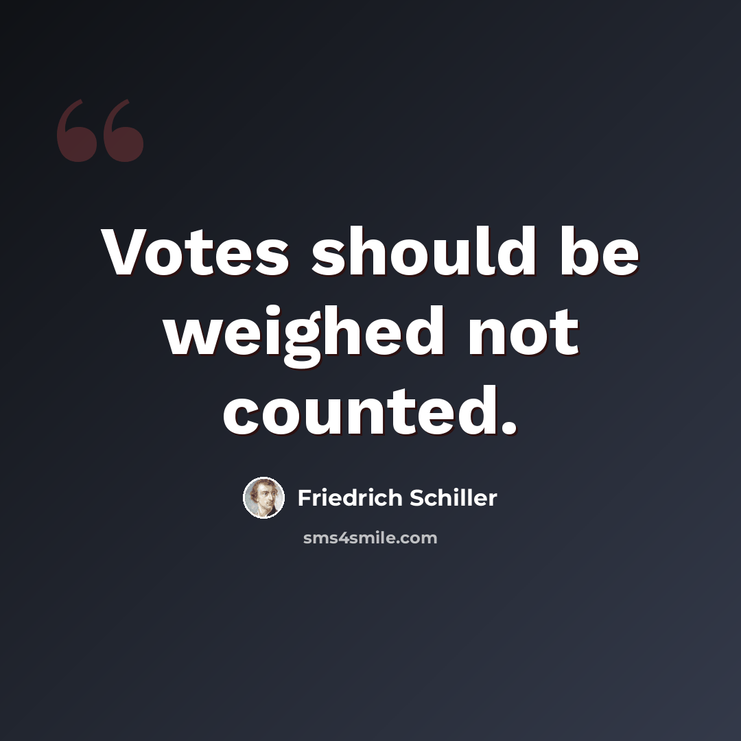 “Votes should be weighed not counted.” quote by Friedrich Schiller