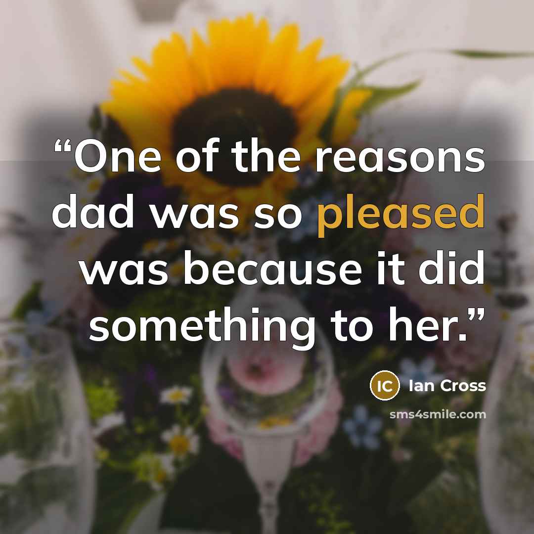 “One of the reasons dad was so pleased was because it did something to her.” quote by Ian Cross