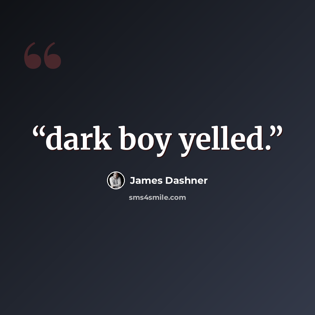 “dark boy yelled.” quote by James Dashner