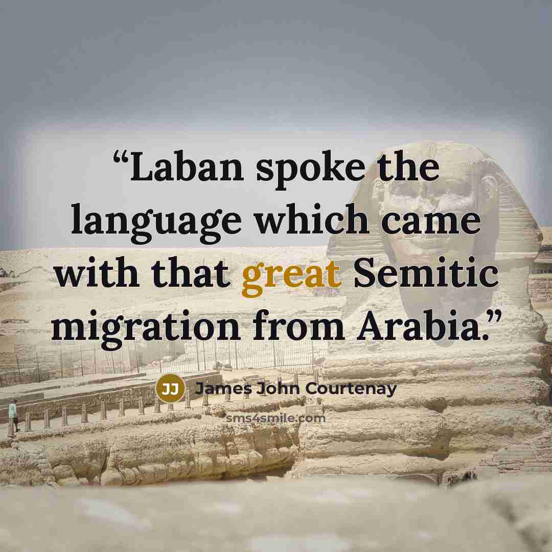 “Laban spoke the language which came with that great Semitic migration from Arabia.” quote by James John Courtenay