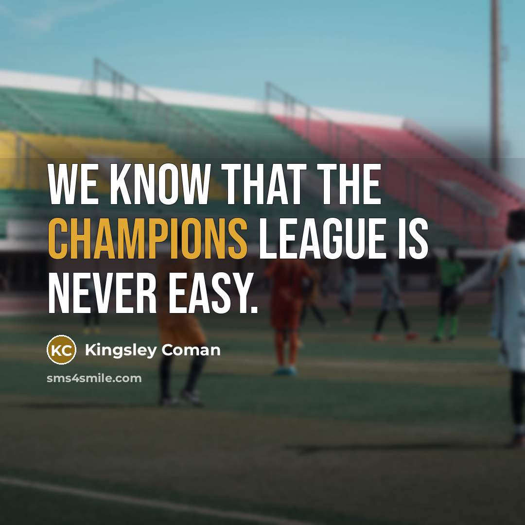 “We know that the Champions League is never easy.” quote by Kingsley Coman