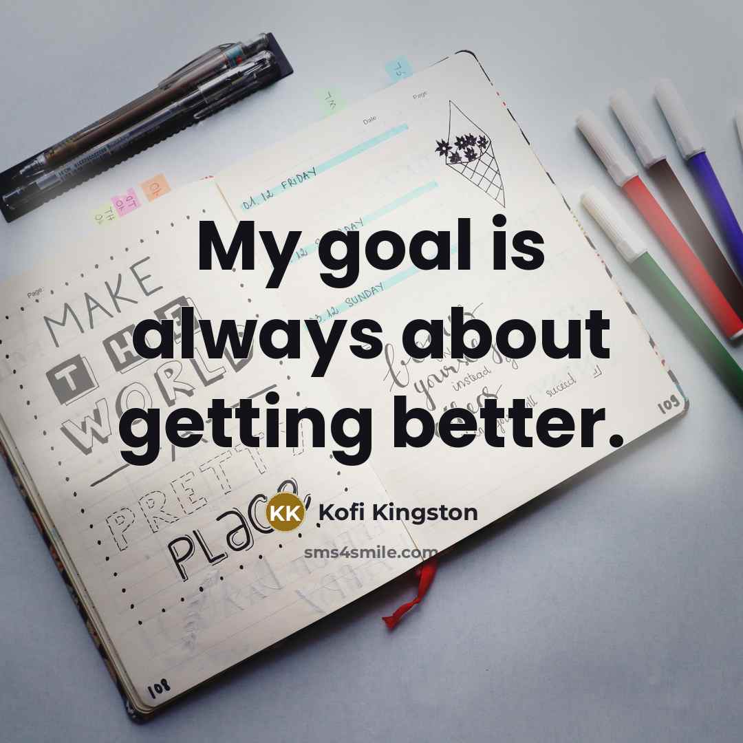 “My goal is always about getting better.” quote by Kofi Kingston