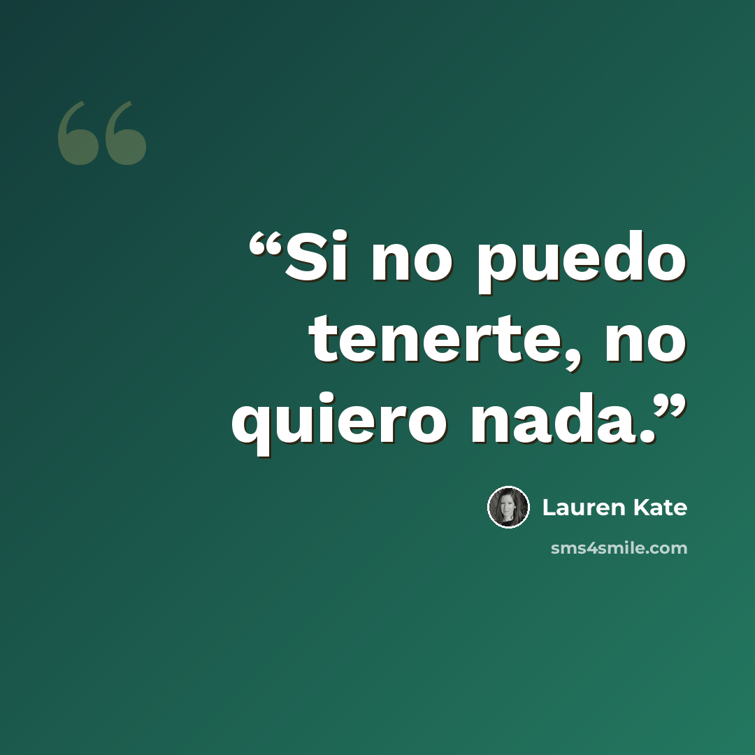 “Si no puedo tenerte, no quiero nada.” quote by Lauren Kate
