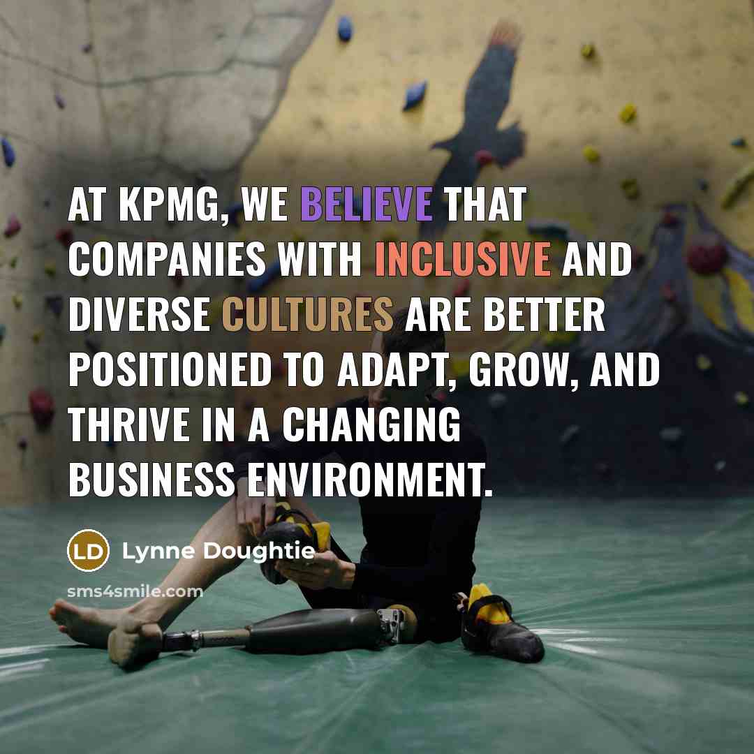 “At KPMG, we believe that companies with inclusive and diverse cultures are better positioned to adapt, grow, and thrive in a changing business environment.” quote by Lynne Doughtie