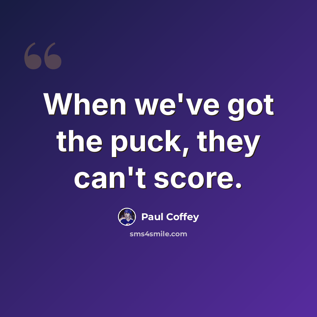 “When we've got the puck, they can't score.” quote by Paul Coffey