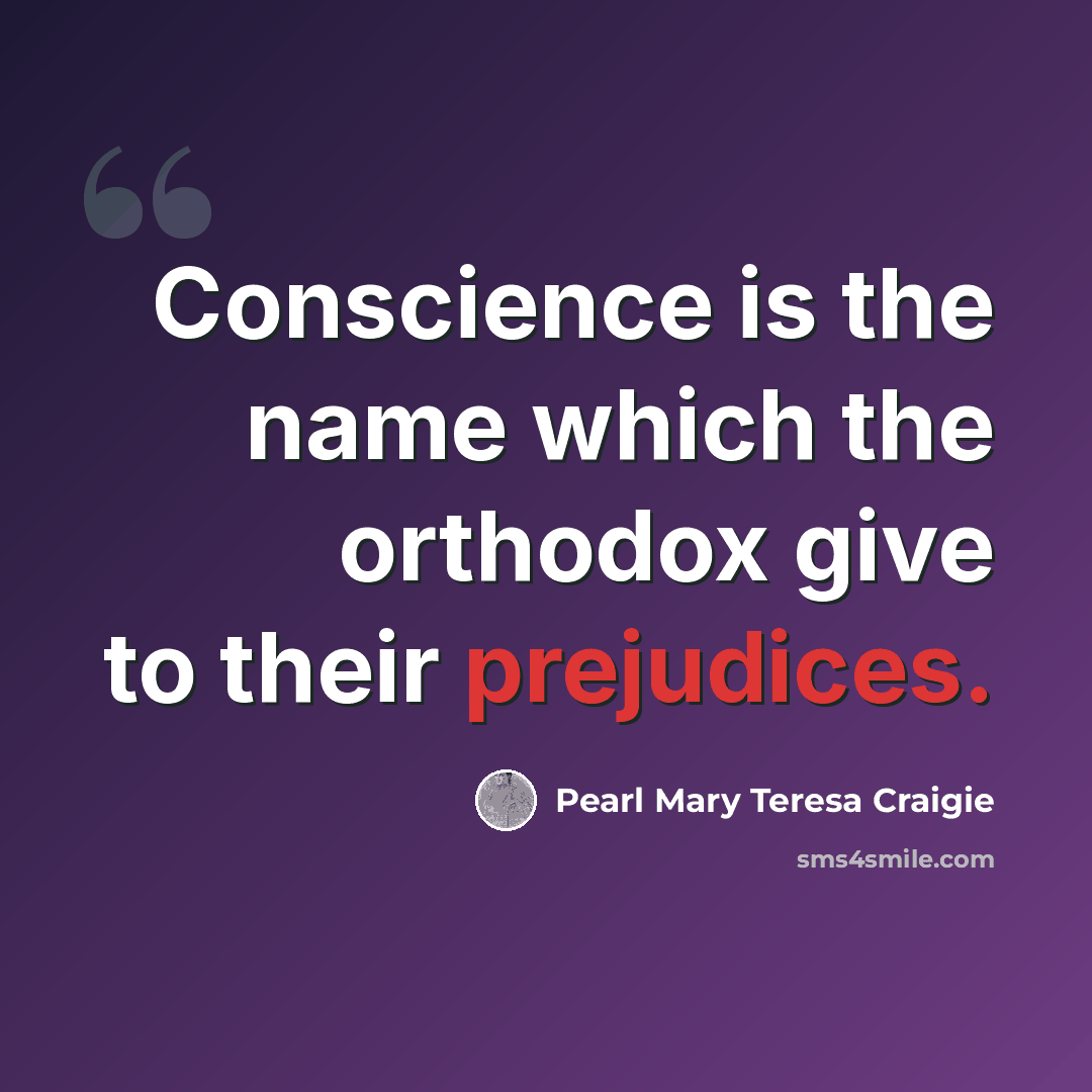 “Conscience is the name which the orthodox give to their prejudices.” quote by Pearl Mary Teresa Craigie