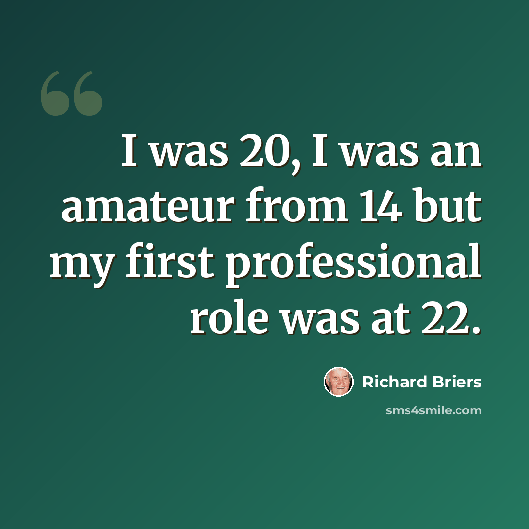 “I was 20, I was an amateur from 14 but my first professional role was at 22.” quote by Richard Briers