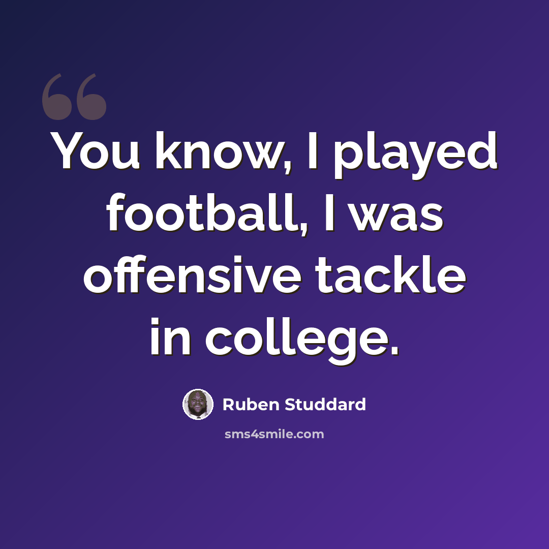 “You know, I played football, I was offensive tackle in college.” quote by Ruben Studdard