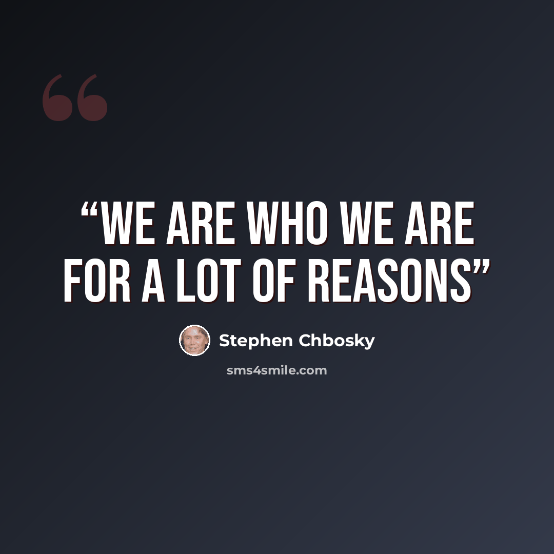 “We are who we are for a lot of reasons” quote by Stephen Chbosky