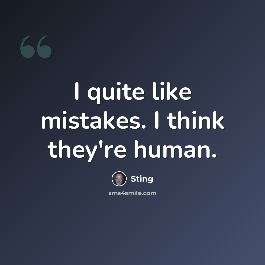 “I quite like mistakes. I think they're human.” quote by Sting